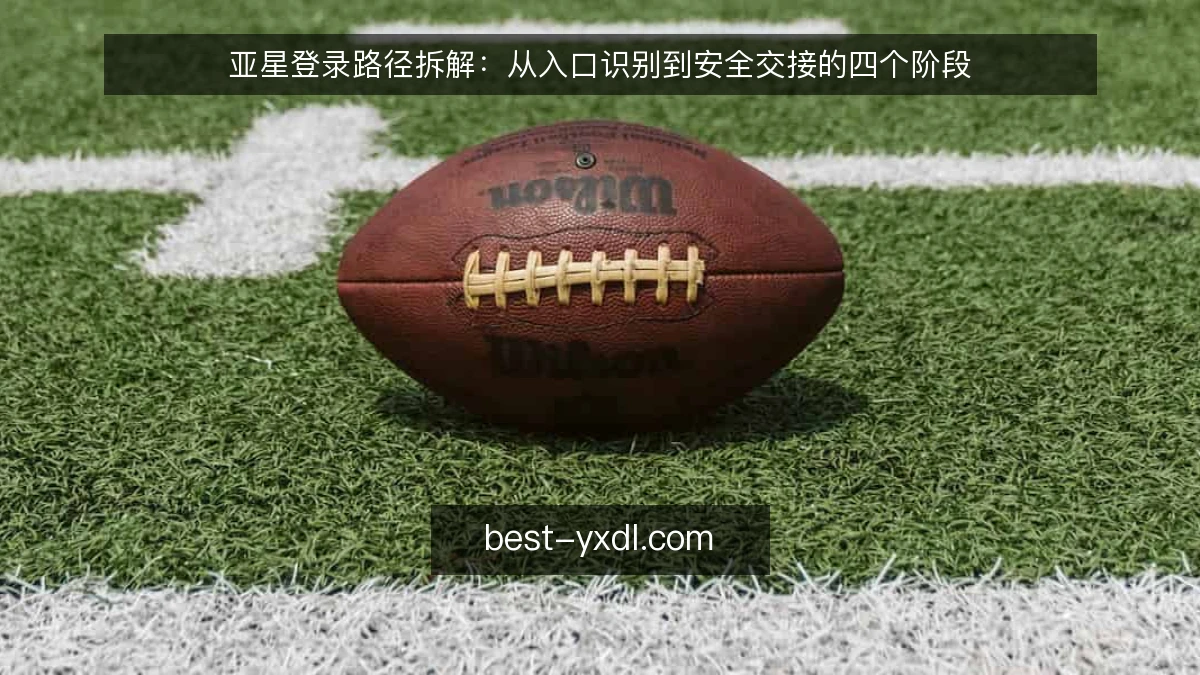 亚星登录路径拆解：从入口识别到安全交接的四个阶段