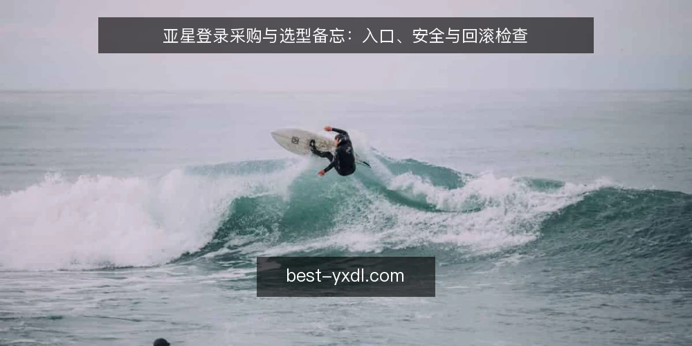 亚星登录采购与选型备忘：入口、安全与回滚检查 — 现场信号：哪些入口值得纳入选型 配图