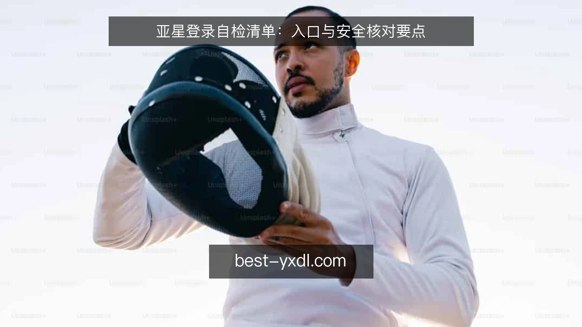 亚星登录自检清单：入口与安全核对要点
